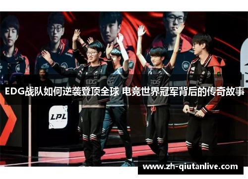 EDG战队如何逆袭登顶全球 电竞世界冠军背后的传奇故事