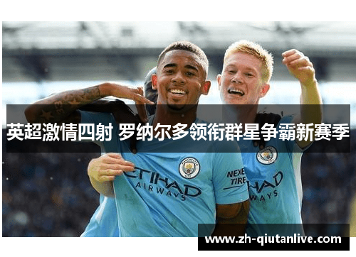 英超激情四射 罗纳尔多领衔群星争霸新赛季